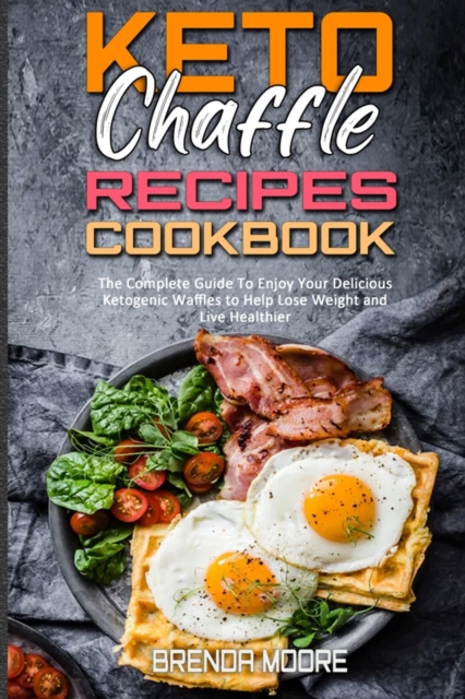Keto Chaffle Recipes Cookbook : The Complete Guide To Enjoy Your Delicious Ketogenic Waffles to Help Lose Weight and Live Healthier, Paperback / softback Book