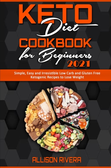Keto Diet Cookbook for Beginners 2021 : Simple, Easy and Irresistible Low Carb and Gluten Free Ketogenic Recipes to Lose Weight, Paperback / softback Book