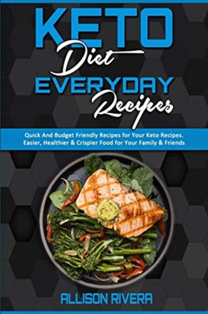 Keto Diet Everyday Recipes : Quick And Budget Friendly Recipes For Your Keto Recipes. Easier, Healthier & Crispier Food for Your Family & Friends, Paperback / softback Book