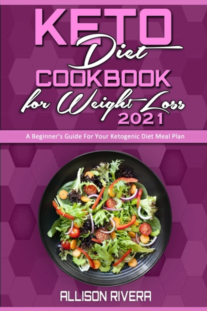 Keto Diet Cookbook for Weight Loss 2021 : A Beginner's Guide For Your Ketogenic Diet Meal Plan, Paperback / softback Book