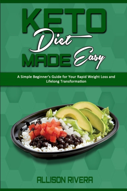 Keto Diet Made Easy : A Simple Beginner's Guide for Your Rapid Weight Loss and Lifelong Transformation, Paperback / softback Book