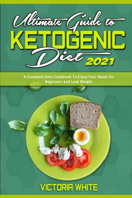 Ultimate Guide To Ketogenic Diet 2021 : A Complete Keto Cookbook To Enjoy Your Meals for Beginners and Lose Weight, Paperback / softback Book