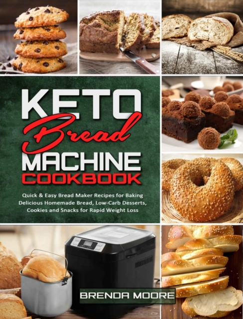 Keto Bread Machine Cookbook : Quick & Easy Bread Maker Recipes for Baking Delicious Homemade Bread, Low-Carb Desserts, Cookies and Snacks for Rapid Weight Loss, Hardback Book