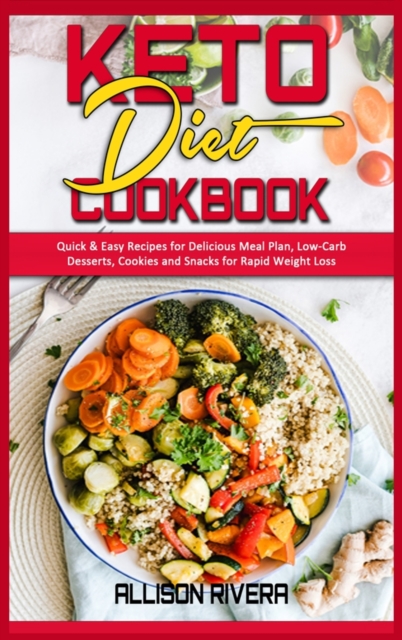 Keto Diet Cookbook : Quick & Easy Recipes for Delicious Meal Plan, Low-Carb Desserts, Cookies and Snacks for Rapid Weight Loss, Hardback Book
