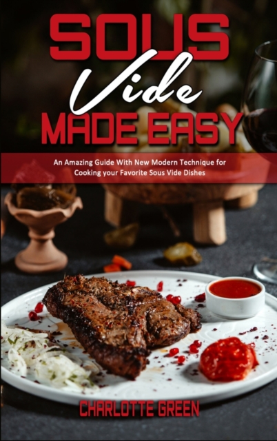 Sous Vide Made Easy : An Amazing Guide With New Modern Technique for Cooking your Favorite Sous Vide Dishes, Hardback Book