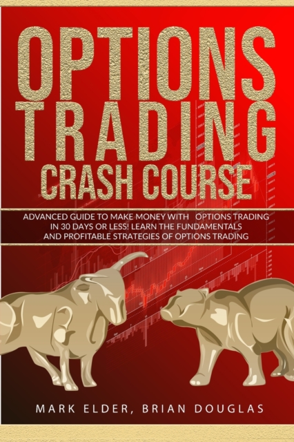 Options Trading Crash Course : Advanced Guide to Make Money with Options Trading in 30 Days or Less! - Learn the Fundamentals and Profitable Strategies of Options Trading, Paperback / softback Book