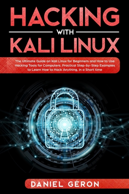 Hacking with Kali Linux : The Ultimate Guide on Kali Linux for Beginners and How to Use Hacking Tools for Computers. Practical Step-by-Step Examples to Learn How to Hack Anything, in a Short Time., Paperback / softback Book