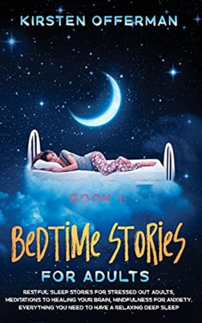 Bedtime Stories for Adults : Restful sleep stories for stressed out adults, meditations to healing your brain, mindfulness for anxiety. Everything you need to have a relaxing deep sleep, Hardback Book