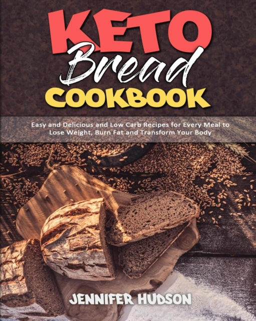 Keto Bread Cookbook : Easy and Delicious and Low Carb Recipes for Every Meal to Lose Weight, Burn Fat and Transform Your Body, Paperback / softback Book