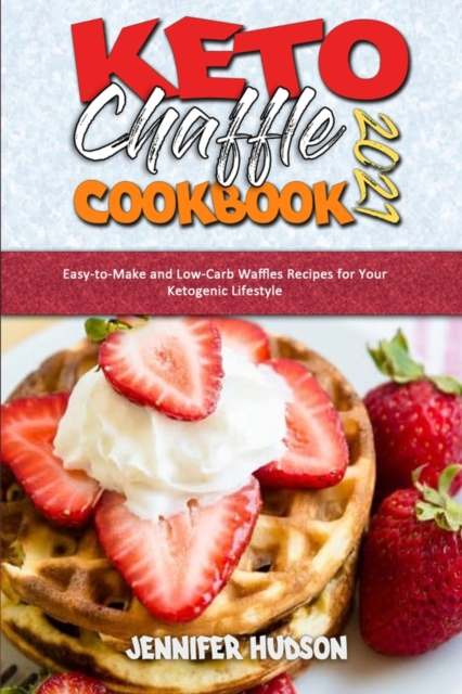 Keto Chaffle Cookbook 2021 : Easy-to-Make and Low-Carb Waffles Recipes for Your Ketogenic Lifestyle, Paperback / softback Book