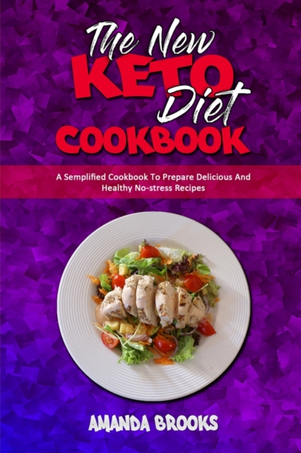 The New Keto Diet Cookbook : A Semplified Cookbook To Prepare Delicious And Healthy No-stress Recipes, Paperback / softback Book