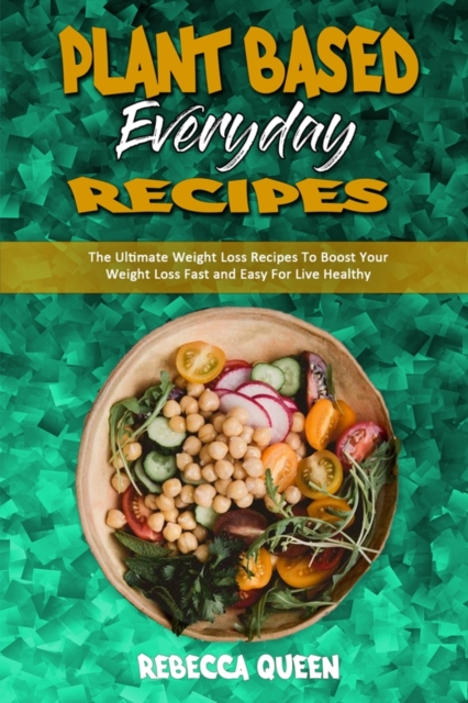 Plant Based Everyday Recipes : The Ultimate Weight Loss Recipes To Boost Your Weight Loss Fast and Easy For Live Healthy, Paperback / softback Book