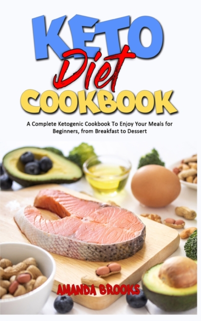 Keto Diet Cookbook : A Complete Ketogenic Cookbook To Enjoy Your Meals for Beginners, from Breakfast to Dessert, Hardback Book