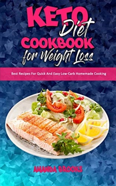 Keto Diet Cookbook for Weight Loss : Best Recipes For Quick And Easy Low-Carb Homemade Cooking, Hardback Book