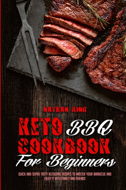 Keto BBQ Cookbook for Beginners : Quick And Super Tasty Ketogenic Recipes To Master Your Barbecue And Enjoy It With Family And Friends, Paperback / softback Book