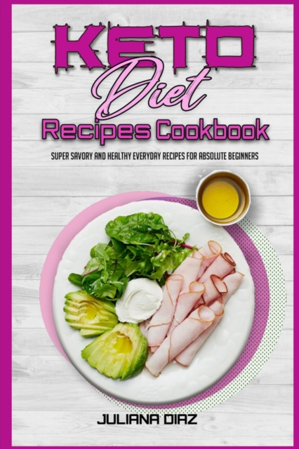 Keto Diet Recipes Cookbook : Super Savory And Healthy Everyday Recipes For Absolute Beginners, Paperback / softback Book