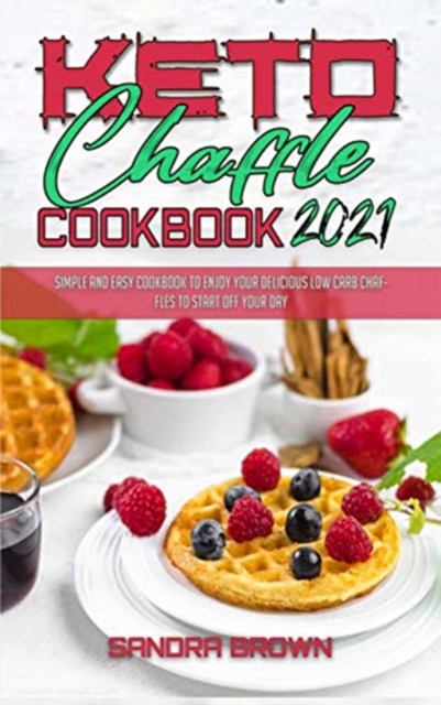 Keto Chaffle Cookbook 2021 : Easy and Delicious Low Carb Keto Bread Recipes for Weight Loss, Hardback Book