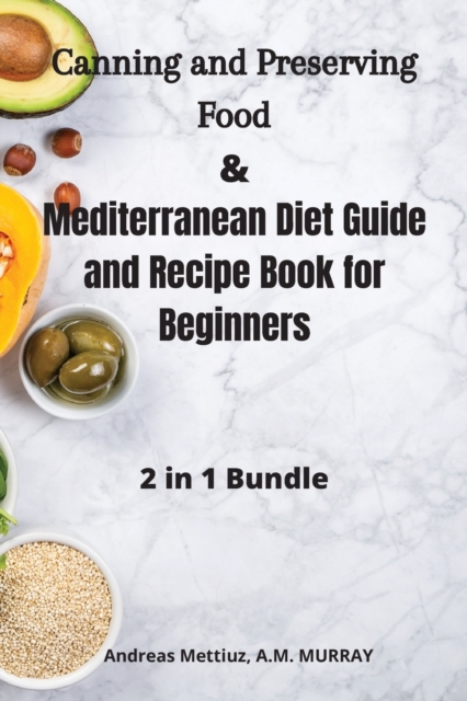 Canning and Preserving Food and Mediterranean Diet Guide and Recipe Book for Beginners, Paperback / softback Book