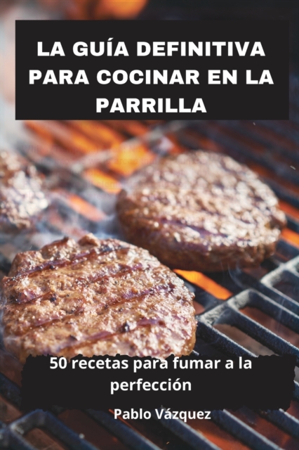 La Guia Definitiva Para Cocinar En La Parrilla, Paperback / softback Book
