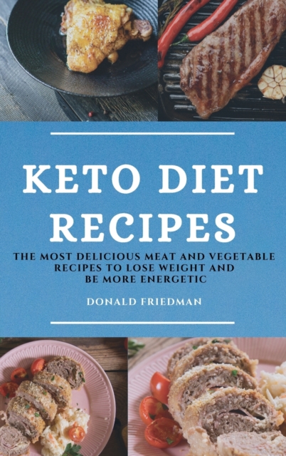 Keto Diet Recipes : The Most Delicious Meat and Vegetable Recipes to Lose Weight and Be More Energetic, Hardback Book