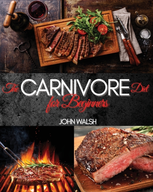 The Carnivore Diet for Beginner : Get Lean, Strong, and Feel Your Best Ever on a 100% Animal-Based Diet, Paperback / softback Book
