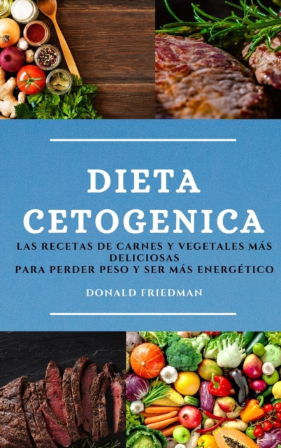 Dieta Cetogenica (Keto Diet Spanish Edition) : Las Recetas de Carnes Y Vegetales Mas Deliciosas Para Perder Peso Y Ser Mas Energetico, Hardback Book