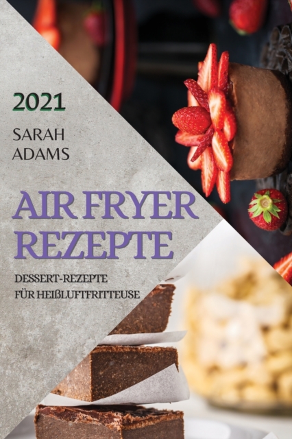 Air Fryer Rezepte 2021 (German Edition of Air Fryer Recipes 2021) : Dessert-Rezepte Fur Heissluftfritteuse, Paperback / softback Book