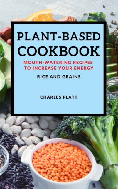 Plant-Based Cookbook : Mouth-Watering Recipes to Increase Your Energy - Rice and Grains, Hardback Book