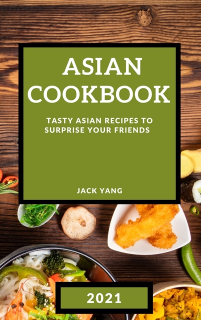 Asian Cookbook 2021 : Tasty Asian Recipes to Surprise Your Friends, Hardback Book