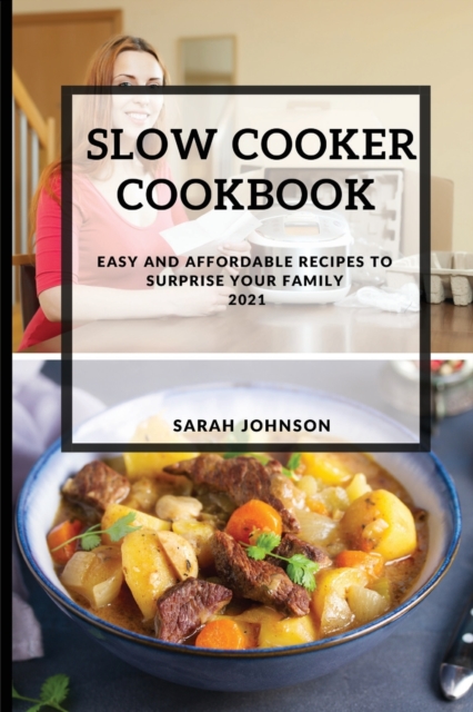 Slow Cooker Cookbook 2021 : Easy and Affordable Recipes to Surprise Your Family, Paperback / softback Book