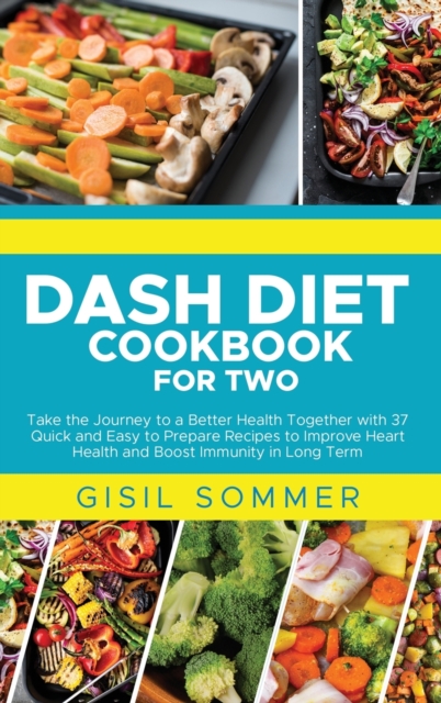 Dash Diet Cookbook for Two : Take the Journey to a Better Health Together with 37 Quick and Easy to Prepare Recipes to Improve Heart Health and Boost Immunity in Long Term, Hardback Book