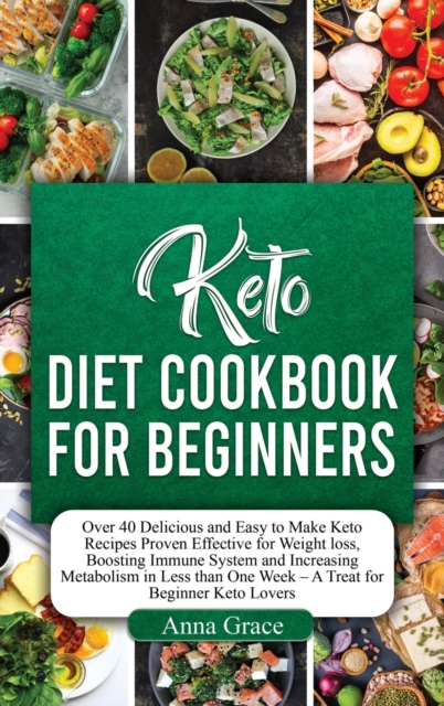 Keto Diet Cookbook for Beginners : Over 40 Delicious and Easy to Make Keto Recipes Proven Effective for Weight loss, Boosting Immune System and Increasing Metabolism in Less than One Week - A Treat fo, Hardback Book