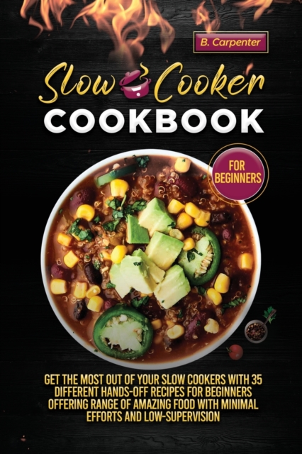 Slow Cooker Cookbook for Beginners : Get Your Hands on This Unique Set of Slow Cooker Cookbook That Will Help You Master the Art of Preparing 70+ Mouthwatering Recipes That Are Full Nutrition and Flav, Paperback / softback Book