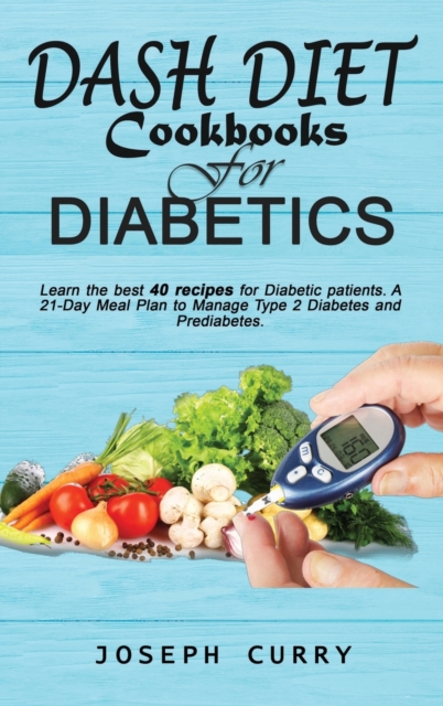 Dash Diet CookBooks for Diabetics : Learn the best 40 recipes for Diabetic patients-a 21-Day Meal Plan to Manage Type 2 Diabetes and Prediabetes., Hardback Book