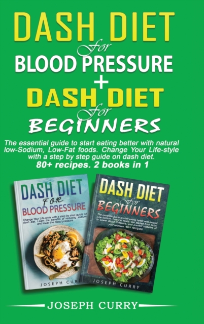 Dash Diet for Blood Pressure + Dash diet for beginners : The essential guide to eating better with natural low-Sodium, Low-Fat foods. Change Your Lifestyle with a step-by-step guide on dash diet. 80+, Hardback Book