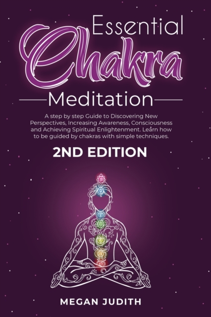 Essential Chakras Meditation : A step by step Guide to Discovering New Perspectives, Increasing Awareness, Consciousness and Achieving Spiritual Enlightenment. Learn how to be guided by chakras with s, Paperback / softback Book