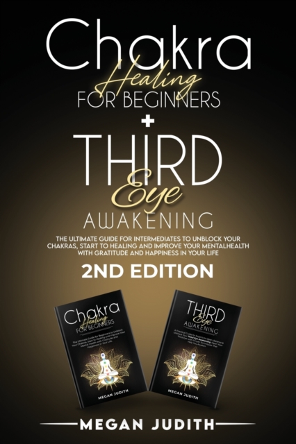 Chakra healing for beginners+ Third Eye Awakening : The ultimate guide for intermediates to Unblock Your Chakras, start to healing and Improve Your Mental Health with Gratitude and Happiness in Your L, Paperback / softback Book