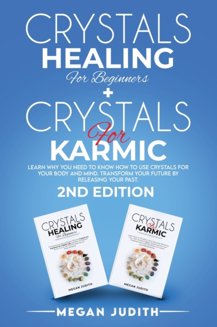 Crystals Healing for Beginners+ Crystals Healing for Karmic : Learn Why you Need to Know How to Use Crystals for your body and mind. Transform Your Future by Releasing Your Past. 2ND EDITION.., Paperback / softback Book