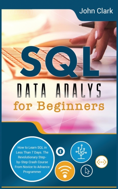 SQL Data Analysis for Beginners : How to Learn SQL in Less Than 7 Days. The Revolutionary Step-by- Step Crash Course From Novice to Advance Programmer, Paperback / softback Book