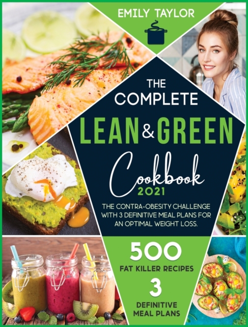The complete Lean and Green Cookbook : The 21-Day anti stubborn weight challenge for an Optimal Weight Loss. Burn Fat with 250+ Fitness Shape Recovery Recipes On a Budget, Hardback Book