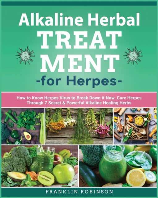 Alkaline Herbal Treatment for Herpes : How to Know Herpes Virus to Break Down it Now. Cure Herpes Through 7 Secret & Powerful Alkaline Healing Herbs, Paperback / softback Book
