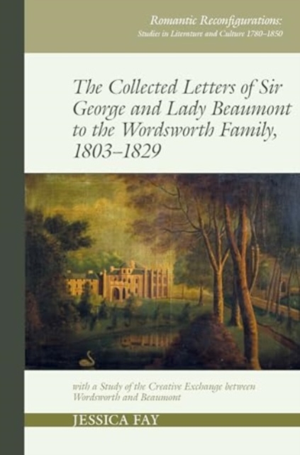 The Collected Letters of Sir George and Lady Beaumont to the Wordsworth Family, 1803–1829 : with a Study of the Creative Exchange between Wordsworth and Beaumont, Paperback / softback Book