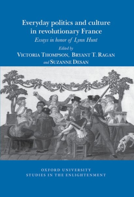 Everyday Politics and Culture in Revolutionary France : Essays in Honor of Lynn Hunt, Paperback / softback Book