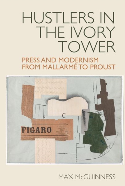 Hustlers in the Ivory Tower: Press and Modernism from Mallarme to Proust, Hardback Book