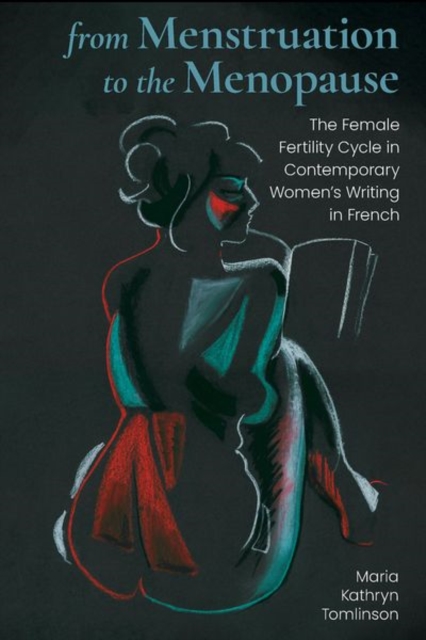 From Menstruation to the Menopause : The Female Fertility Cycle in Contemporary Women's Writing in French, Paperback / softback Book
