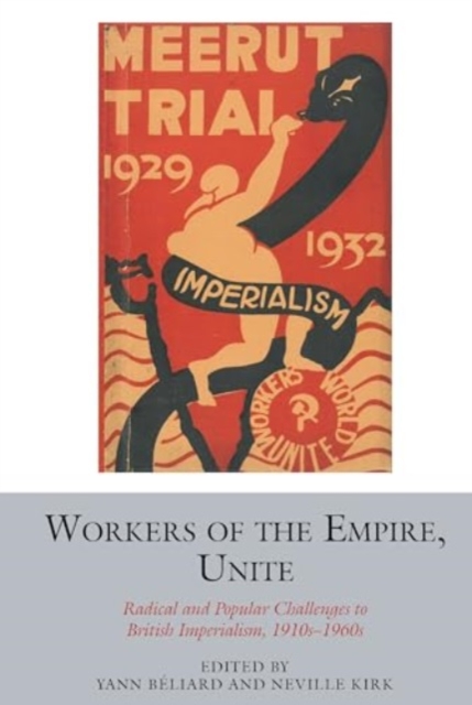 Workers of the Empire, Unite : Radical and Popular Challenges to British Imperialism, 1910s-1960s, Paperback / softback Book
