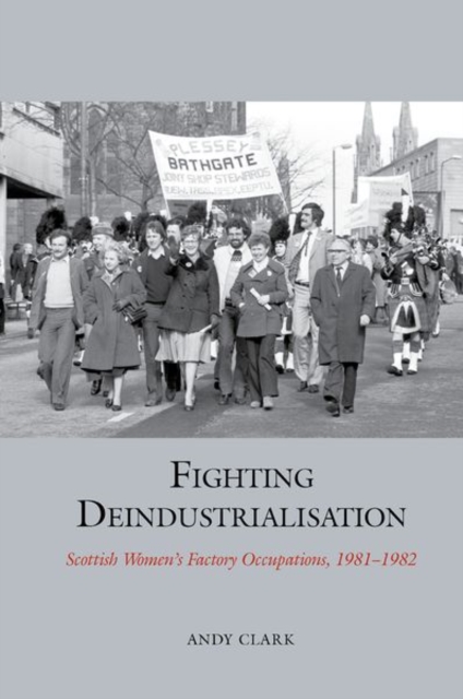 Fighting Deindustrialisation : Scottish Women’s Factory Occupations, 1981-1982, Paperback / softback Book