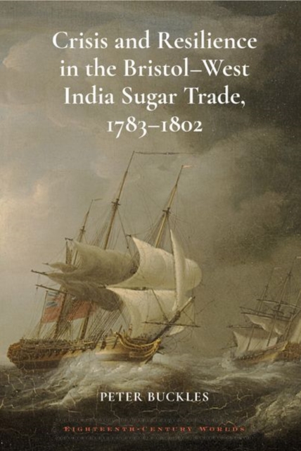 Crisis and Resilience in the Bristol-West India Sugar Trade, 1783-1802, Hardback Book