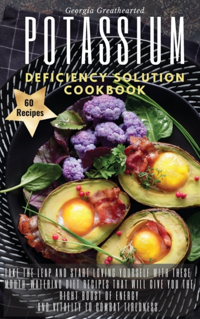 Potassium Deficiency Solution Cookbook : Take the leap and start loving yourself with these mouth-watering diet recipes that will give you the right boost of energy and vitality to combat tiredness. 6, Hardback Book
