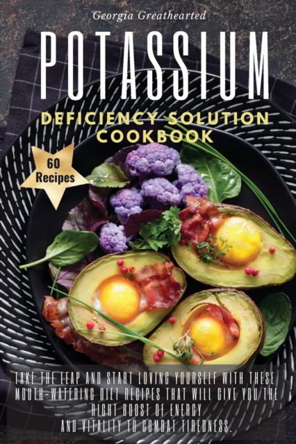 Potassium Deficiency Solution Cookbook : Take the leap and start loving yourself with these mouth-watering diet recipes that will give you the right boost of energy and vitality to combat tiredness. 6, Paperback / softback Book